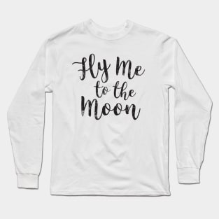Fly me to the Moon Quote Long Sleeve T-Shirt